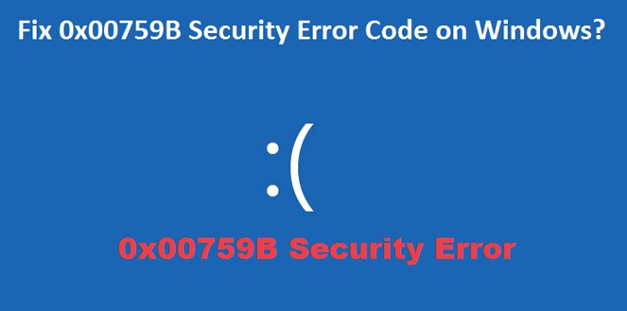 How to Fix 0x00759B Security Error Code on Windows